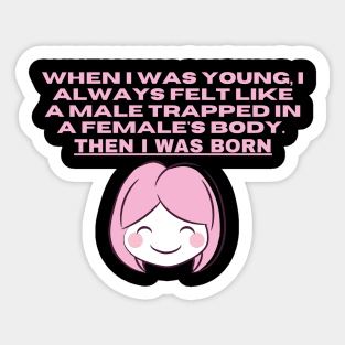 When I was young, I always felt like a male trapped in a females body. Then I was born Sticker